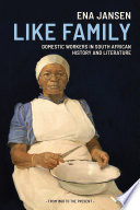 Like family : domestic workers in South African history and literature / Ena Jansen.