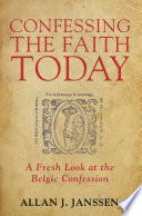 Confessing the faith today : a fresh look at the belgic confession.