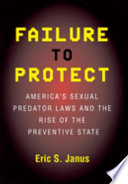 Failure to protect : America's sexual predator laws and the rise of the preventive state /