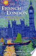 The French in London : from William the conqueror to Charles de Gaulle / Isabelle Janvrin, Catherine Rawlinson.