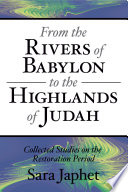 From the rivers of Babylon to the highlands of Judah : collected studies on the Restoration period /