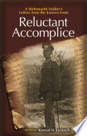 Reluctant accomplice a Wehrmacht soldier's letters from the Eastern Front / edited by Konrad H. Jarausch ; with contributions by Klaus J. Arnold and Eve M. Duffy ; foreword by Richard Kohn.