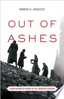 Out of ashes : a new history of Europe in the twentieth century / Konrad H. Jarausch.