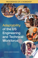 Adaptability of the US engineering and technical workforce : proceedings of a conference / Kenan Patrick Jarboe and Steve Olson, rapporteurs ; Steering Committee on Preparing the Engineering and Technical Workforce for Adaptability and Resilience to Change, National Academy of Engineering.