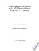 Understanding measures of faculty impact and the role of engineering societies : proceedings of a workshop / Kenan Patrick Jarboe and Steve Olson, rapporteurs ; National Academy of Engineering.