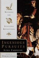 Ingenious pursuits : building the scientific revolution /