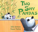 Two shy pandas / by Julia Jarman ; illustrated by Susan Varley.