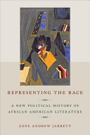 Representing the race : a new political history of African American literature / Gene Andrew Jarrett.