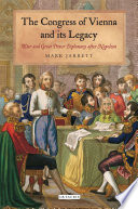 The Congress of Vienna and its legacy : war and great power diplomacy after Napoleon / Mark Jarrett.