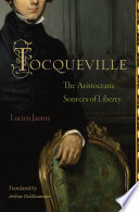 Tocqueville the aristocratic sources of liberty /