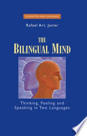 The bilingual mind : thinking, feeling, and speaking in two languages / Rafael Art. Javier.
