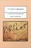 T.S. Eliot in Baghdad : a Study in Eliot's Influence on the Iraqi and Arab Free Verse Movement / Abdul Sattar Jawad ; with a foreword by Joseph Donahue.
