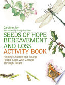 Seeds of hope, bereavement, and loss activity book : helping children and young people cope with change through nature /