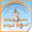What Does Dead Mean? : a Book for Young Children to Help Explain Death and Dying.