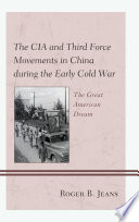 The CIA and Third Force movements in China during the early Cold War : the great American dream / Roger B. Jeans.