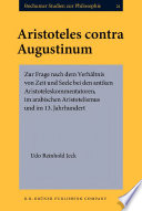 Aristoteles contra Augustinum : zur Frage nach dem Verhältnis von Zeit und Seele bei den antiken Aristoteleskommentatoren, im arabischen Aristotelismus und im 13. Jahrhundert /