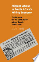 Migrant labour in South Africa's mining economy : the struggle for the gold mines' labour supply, 1890-1920 /