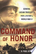 Command of honor : General Lucian Truscott's path to victory in World War II /