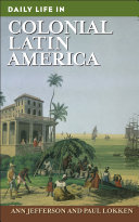 Daily life in colonial Latin America / Ann Jefferson and Paul Lokken.