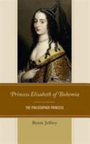 Princess Elisabeth of Bohemia : the philosopher princess / Renée Jeffery.