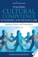 Teaching cultural competence in nursing and health care : inquiry, action, and innovation / Marianne R. Jeffreys.