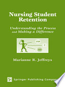 Nursing student retention : understanding the process and making a difference / Marianne R. Jeffreys.