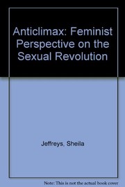 Anticlimax : a feminist perspective on the sexual revolution / Sheila Jeffreys.
