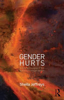 Gender hurts : a feminist analysis of the politics of transgenderism / Sheila Jeffreys.