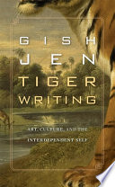 Tiger Writing : Art, Culture, and the Interdependent Self / Gish Jen.