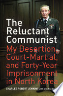 The reluctant communist : my desertion, court-martial, and forty-year imprisonment in North Korea /