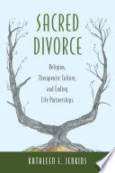 Sacred divorce : religion, therapeutic culture, and ending life partnerships /