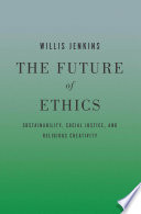 The future of ethics : sustainability, social justice, and religious creativity / Willis Jenkins.