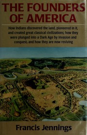 The founders of America : how Indians discovered the land, pioneered in it, and created great classical civilizations, how they were plunged into a Dark Age by invasion and conquest, and how they are reviving / Francis Jennings ; maps by Tom Wilcoxson.