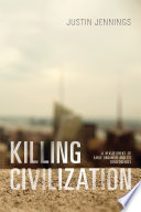 Killing civilization : a reassessment of early urbanism and its consequences / Justin Jennings ; designed by Lila Sanchez.