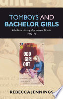 Tomboys and bachelor girls : a lesbian history of post-war Britain 1945-71 /