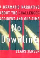 No downlink : a dramatic narrative about the Challenger accident and our time /