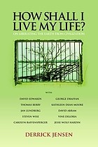 How shall I live my life? : on liberating the earth from civilization / Derrick Jensen.
