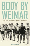 Body by Weimar : athletes, gender, and German modernity / Erik N. Jensen.