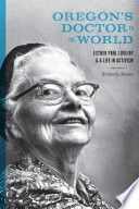Oregon's doctor to the world : Esther Pohl Lovejoy and a life in activism / Kimberly Jensen.