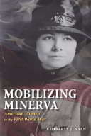 Mobilizing Minerva : American women in the First World War / Kimberly Jensen.