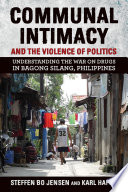 Communal intimacy and the violence of politics : understanding the war on drugs in Bagong Silang, Philippines / Steffen Bo Jensen and Karl Hapal ; foreword by Vicente L. Rafael.