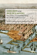 Chicago in the age of capital : class, politics, and democracy during the Civil War and Reconstruction / John B. Jentz and Richard Schneirov.