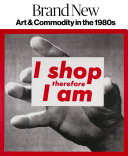 Brand new : art & commodity in the 1980s /