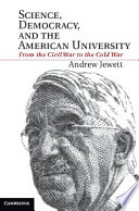 Science, democracy, and the American university : from the Civil War to the Cold War / Andrew Jewett.