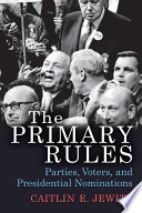 The primary rules : parties, voters, and presidential nominations /