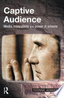 Captive audience : media, masculinity, and power in prisons /