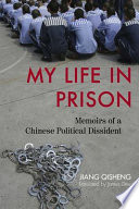 My life in prison : memoirs of a Chinese political dissident / Jiang Qisheng ; translated by James Erwin Dew and edited by Naomi May ; with a foreword by Andrew J. Nathan and an introduction by Perry Link.