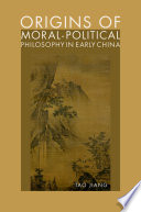 Origins of moral-political philosophy in early China : contestation of humaneness, justice, and personal freedom / Tao Jiang.