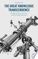 The great knowledge transcendence : the rise of western science and technology reframed /