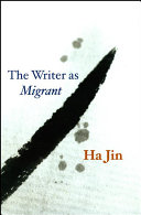 The writer as migrant / Ha Jin.